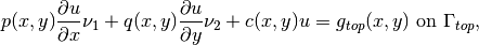 p(x, y)\frac{\partial u}{\partial x}\nu_1 + q(x, y)\frac{\partial u}{\partial y}\nu_2 + c(x, y)u = g_{top}(x, y) \ \mbox{on} \ \Gamma_{top},