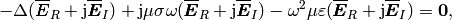 -\Delta (\overline{\pmb{E}}_R + \mathrm{j} \overline{\pmb{E}}_I)
+ \mathrm{j} \mu \sigma \omega (\overline{\pmb{E}}_R + \mathrm{j} \overline{\pmb{E}}_I)
- \omega^2 \mu \varepsilon (\overline{\pmb{E}}_R + \mathrm{j} \overline{\pmb{E}}_I) = \mathbf{0},