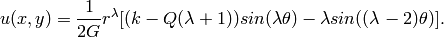 u(x, y) =  \frac{1}{2G} r^{\lambda}[(k - Q(\lambda + 1))sin(\lambda \theta) - \lambda sin((\lambda - 2) \theta)].