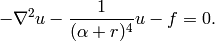 -\nabla^{2} u - \frac{1}{(\alpha + r)^{4}} u - f = 0.