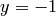 y = -1