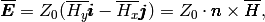 \overline{\pmb{E}} = Z_0 (\overline{H_y} \pmb{i} - \overline{H_x} \pmb{j}) = Z_0 \cdot \pmb{n} \times \overline{\pmb{H}},