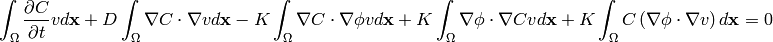 \int_{\Omega}\frac{\partial C}{\partial t}v d\mathbf{x}+
        D\int_{\Omega}\nabla C \cdot \nabla v d\mathbf{x}-
        K\int_{\Omega}\nabla C \cdot \nabla \phi v d\mathbf{x}+
        K\int_{\Omega}\nabla \phi \cdot \nabla C v d\mathbf{x}+
        K\int_{\Omega} C \left(\nabla\phi\cdot\nabla v\right) d\mathbf{x}=0