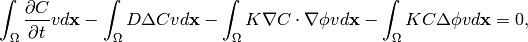 \int_{\Omega}\frac{\partial C}{\partial t}v d\mathbf{x}
        -\int_{\Omega}D\Delta Cv d\mathbf{x}-\int_{\Omega}K\nabla C\cdot
        \nabla\phi v d\mathbf{x} - \int_{\Omega}KC\Delta \phi v d\mathbf{x}=0,