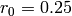 r_{0} = 0.25