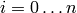 i = 0 \ldots n